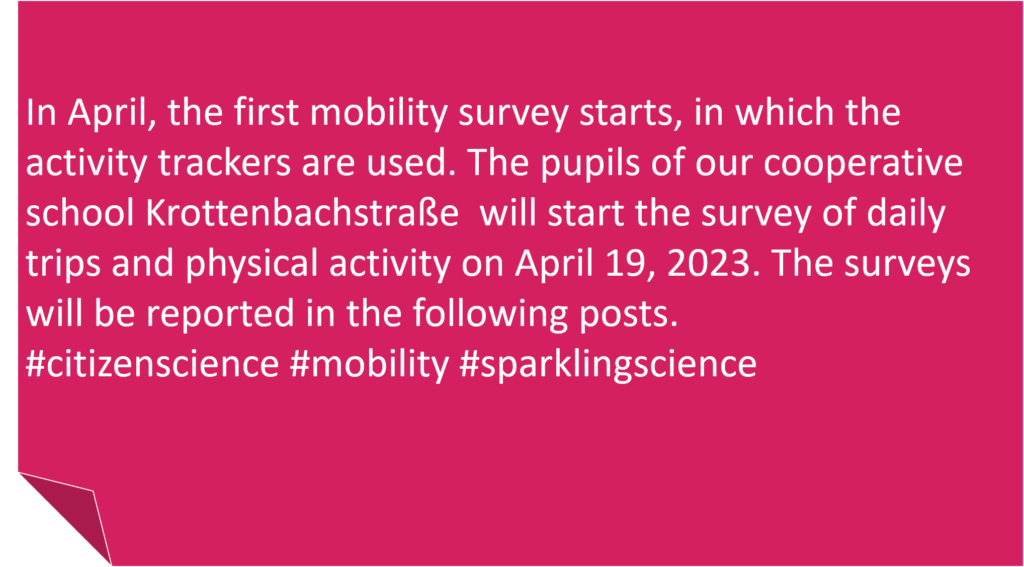 In April, the first mobility survey starts, in which the activity trackers are used. The pupils of our cooperative school Krottenbachstraße  will start the survey of daily trips and physical activity on April 19, 2023. The surveys will be reported in the following posts. #citizenscience #mobility #sparklingscience
